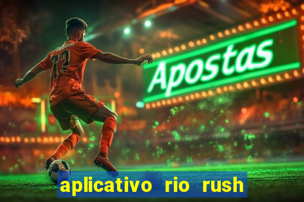 aplicativo rio rush paga mesmo